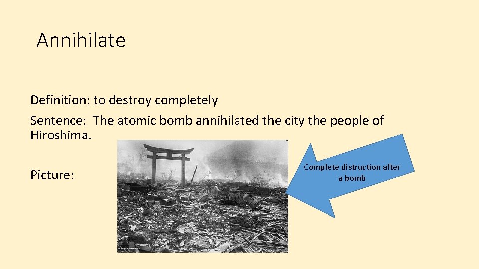 Annihilate Definition: to destroy completely Sentence: The atomic bomb annihilated the city the people