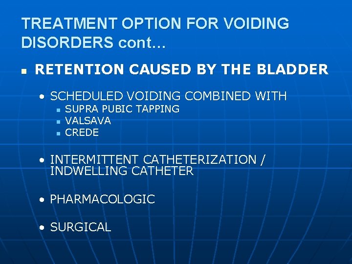 TREATMENT OPTION FOR VOIDING DISORDERS cont… n RETENTION CAUSED BY THE BLADDER • SCHEDULED