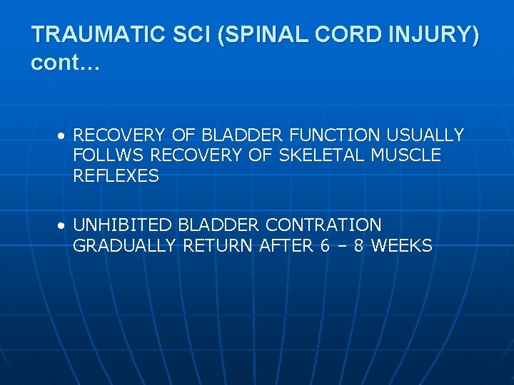 TRAUMATIC SCI (SPINAL CORD INJURY) cont… • RECOVERY OF BLADDER FUNCTION USUALLY FOLLWS RECOVERY