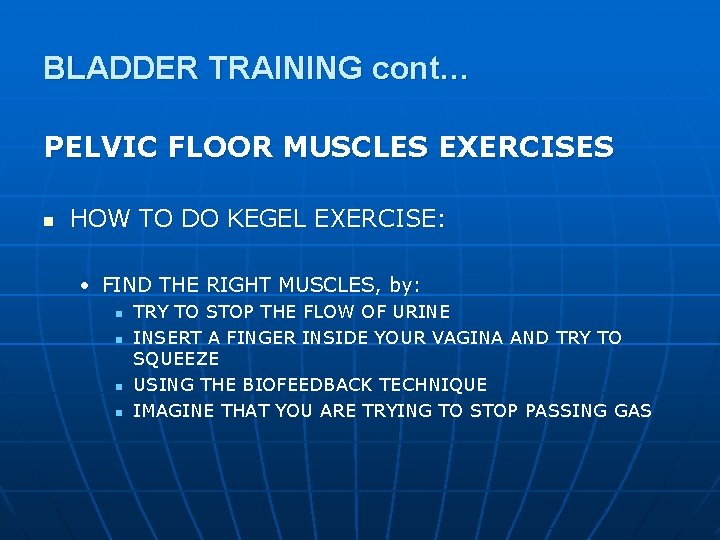 BLADDER TRAINING cont… PELVIC FLOOR MUSCLES EXERCISES n HOW TO DO KEGEL EXERCISE: •