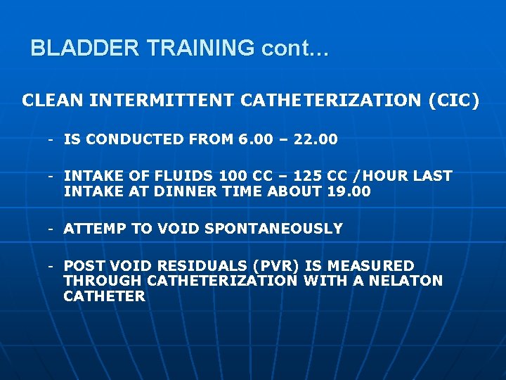 BLADDER TRAINING cont… CLEAN INTERMITTENT CATHETERIZATION (CIC) - IS CONDUCTED FROM 6. 00 –