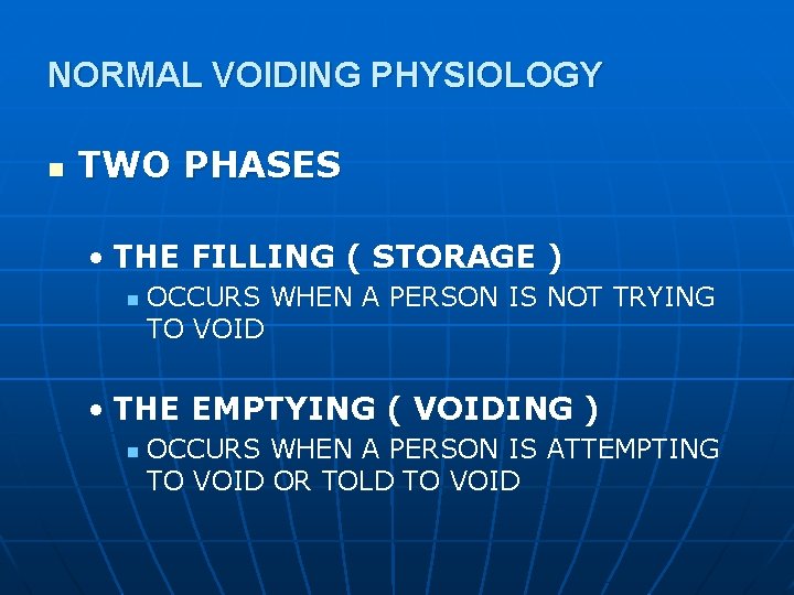 NORMAL VOIDING PHYSIOLOGY n TWO PHASES • THE FILLING ( STORAGE ) n OCCURS