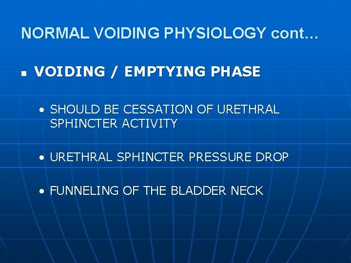 NORMAL VOIDING PHYSIOLOGY cont… n VOIDING / EMPTYING PHASE • SHOULD BE CESSATION OF