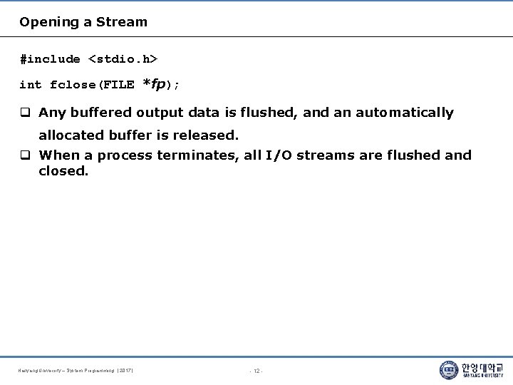 Opening a Stream #include <stdio. h> int fclose(FILE *fp); Any buffered output data is