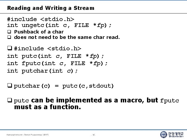 Reading and Writing a Stream #include <stdio. h> int ungetc(int c, FILE *fp); Pushback