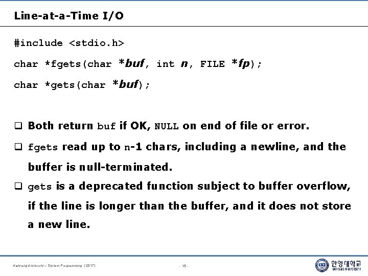 Line-at-a-Time I/O #include <stdio. h> char *fgets(char *buf, int n, FILE *fp); char *gets(char