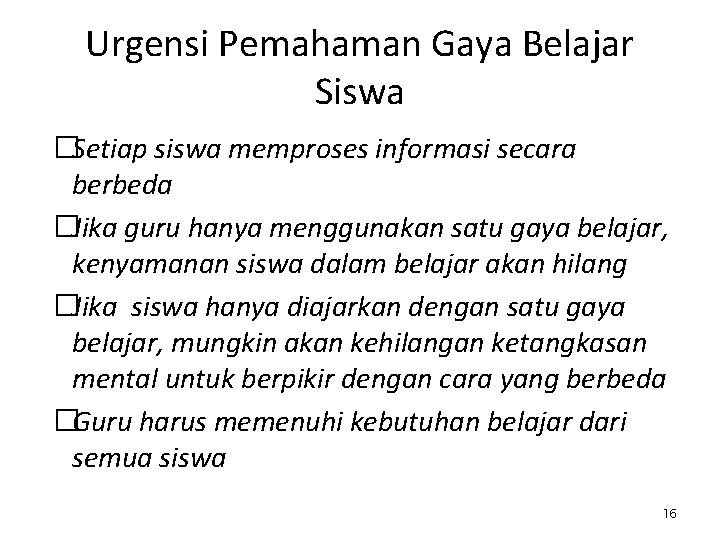 Urgensi Pemahaman Gaya Belajar Siswa �Setiap siswa memproses informasi secara berbeda �Jika guru hanya