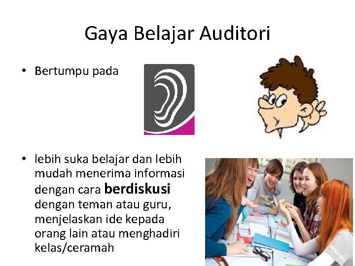 Gaya Belajar Auditori • Bertumpu pada • lebih suka belajar dan lebih mudah menerima