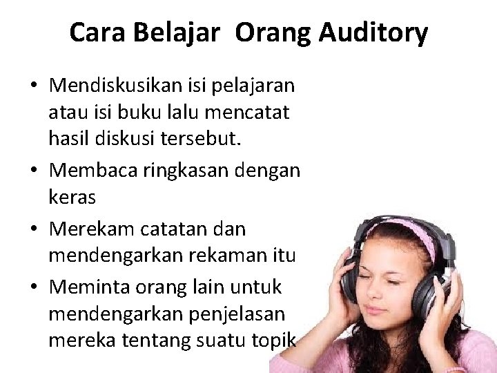 Cara Belajar Orang Auditory • Mendiskusikan isi pelajaran atau isi buku lalu mencatat hasil