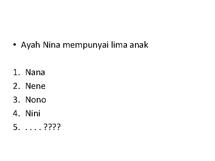  • Ayah Nina mempunyai lima anak 1. 2. 3. 4. 5. Nana Nene