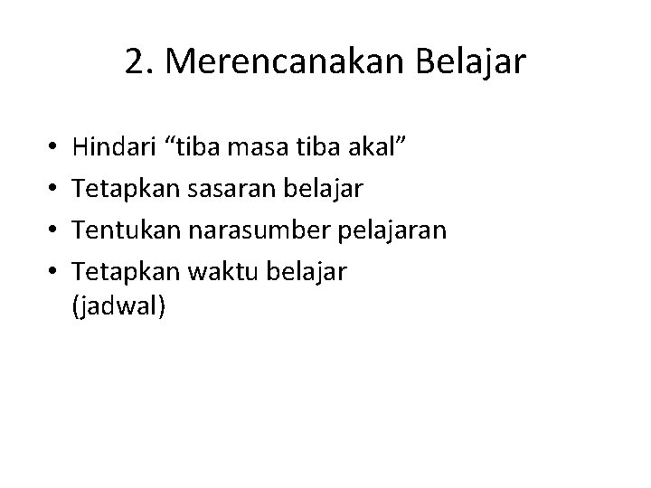 2. Merencanakan Belajar • • Hindari “tiba masa tiba akal” Tetapkan sasaran belajar Tentukan