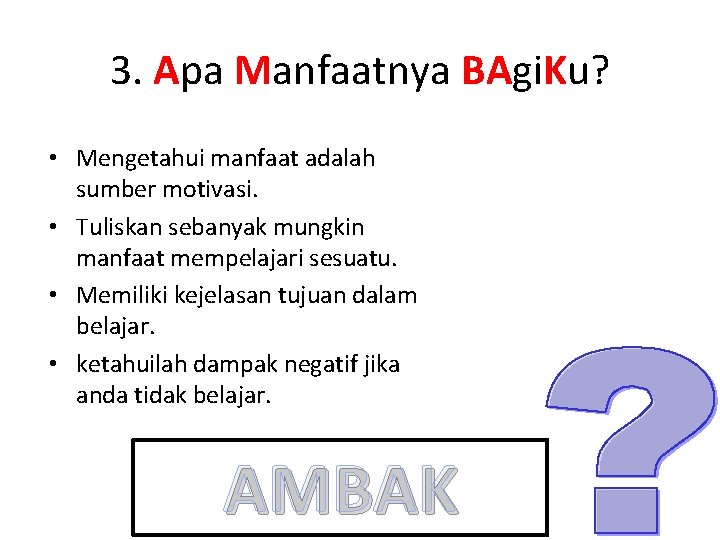 3. Apa Manfaatnya BAgi. Ku? • Mengetahui manfaat adalah sumber motivasi. • Tuliskan sebanyak