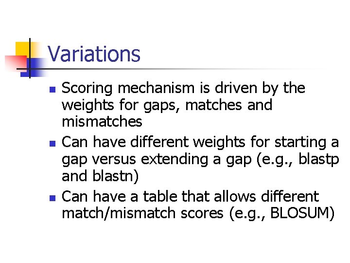 Variations n n n Scoring mechanism is driven by the weights for gaps, matches