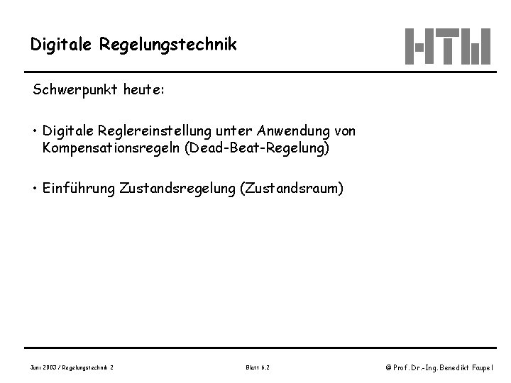 Digitale Regelungstechnik Schwerpunkt heute: • Digitale Reglereinstellung unter Anwendung von Kompensationsregeln (Dead-Beat-Regelung) • Einführung