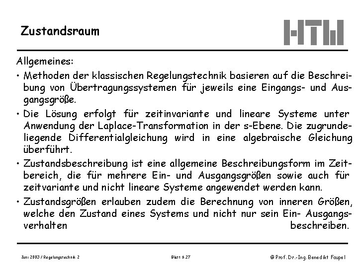 Zustandsraum Allgemeines: • Methoden der klassischen Regelungstechnik basieren auf die Beschreibung von Übertragungssystemen für