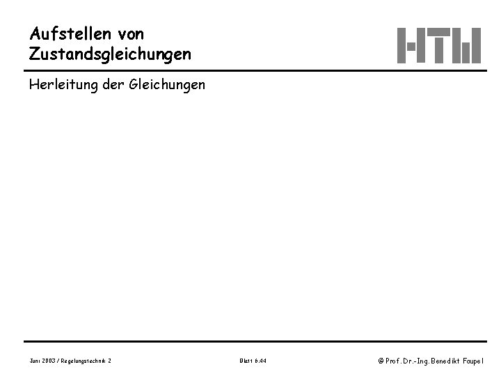 Aufstellen von Zustandsgleichungen Herleitung der Gleichungen Juni 2003 / Regelungstechnik 2 Blatt 6. 44