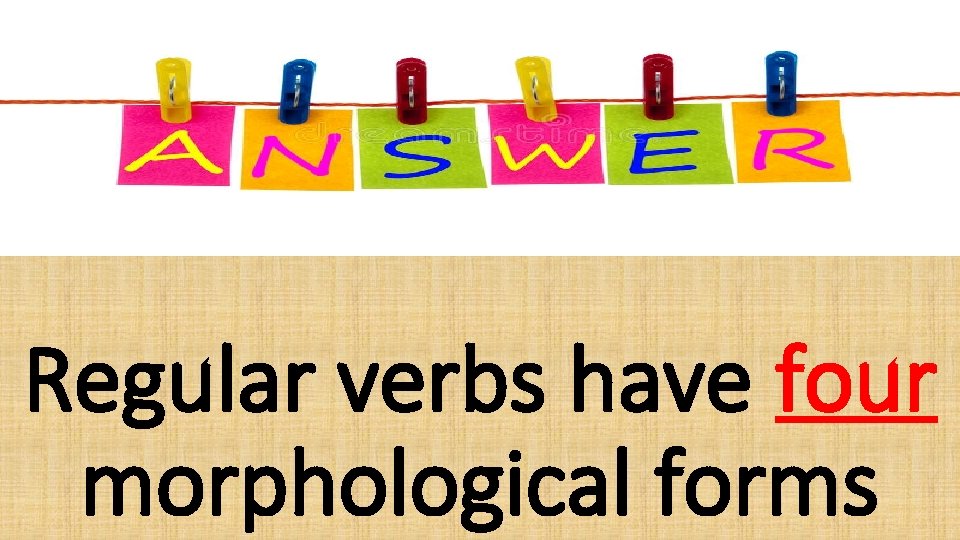 Regular verbs have four morphological forms 