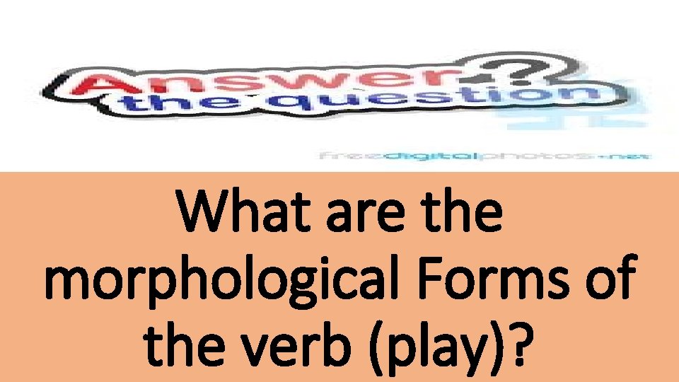 What are the morphological Forms of the verb (play)? 