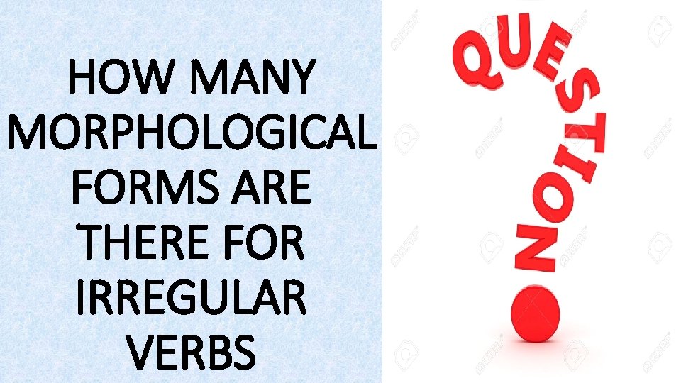 HOW MANY MORPHOLOGICAL FORMS ARE THERE FOR IRREGULAR VERBS 
