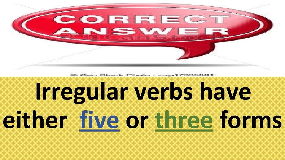 Irregular verbs have either five or three forms 