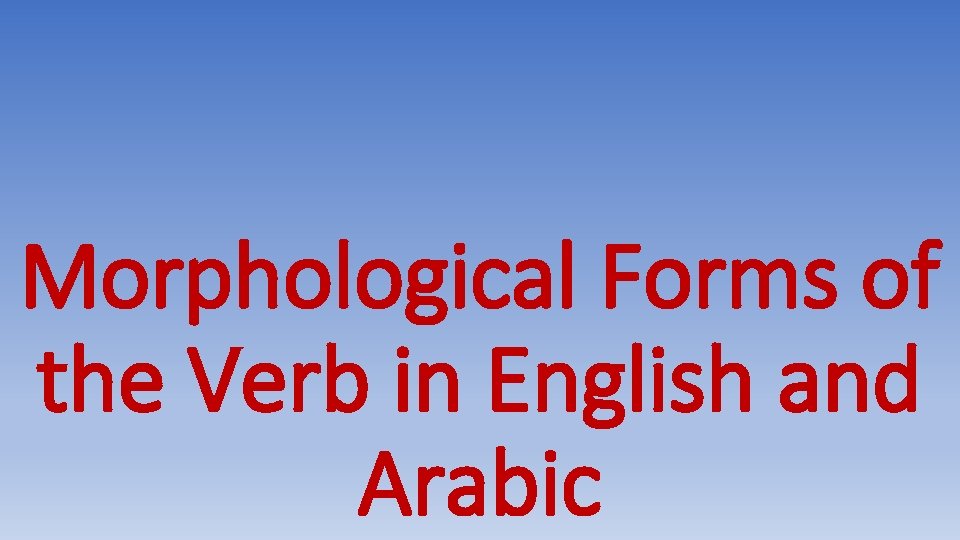 Morphological Forms of the Verb in English and Arabic 