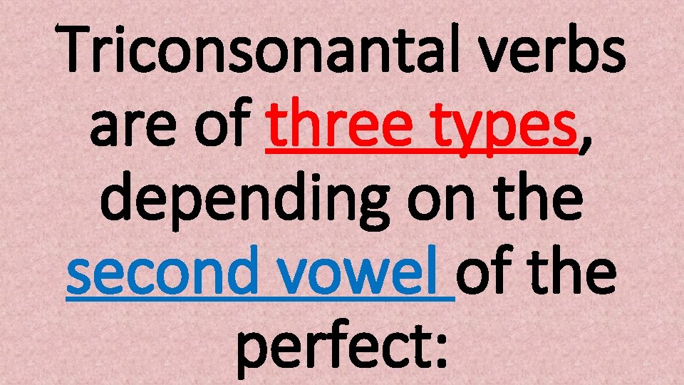 Triconsonantal verbs are of three types, depending on the second vowel of the perfect: