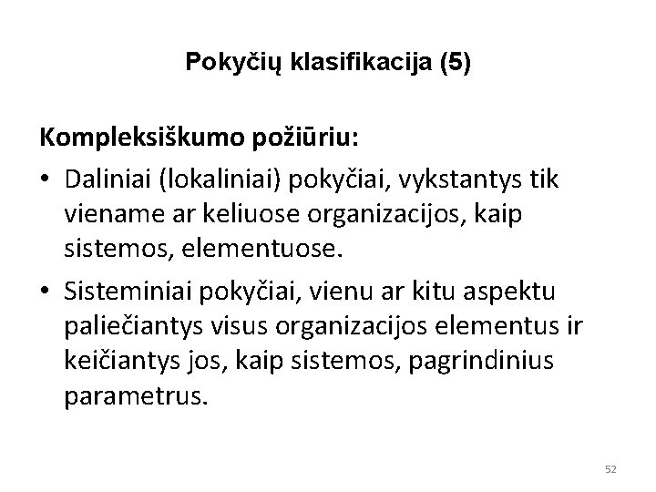 Pokyčių klasifikacija (5) Kompleksiškumo požiūriu: • Daliniai (lokaliniai) pokyčiai, vykstantys tik viename ar keliuose