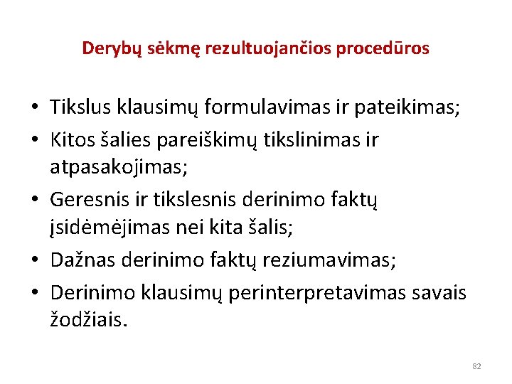 Derybų sėkmę rezultuojančios procedūros • Tikslus klausimų formulavimas ir pateikimas; • Kitos šalies pareiškimų