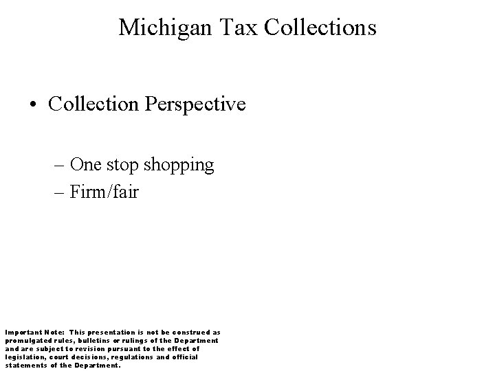 Michigan Tax Collections • Collection Perspective – One stop shopping – Firm/fair Important Note: