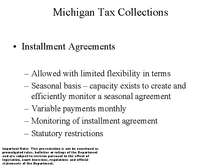 Michigan Tax Collections • Installment Agreements – Allowed with limited flexibility in terms –
