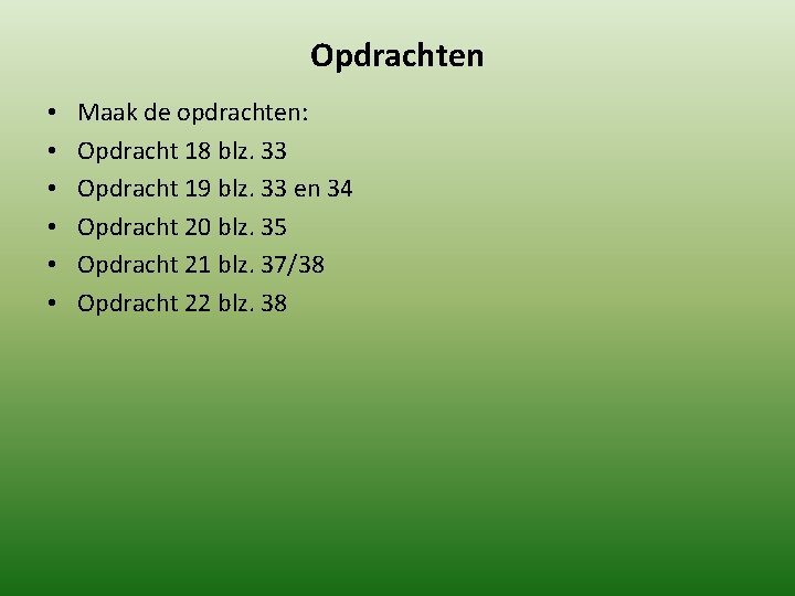 Opdrachten • • • Maak de opdrachten: Opdracht 18 blz. 33 Opdracht 19 blz. Opdrachten • • • Maak de opdrachten: Opdracht 18 blz. 33 Opdracht 19 blz.