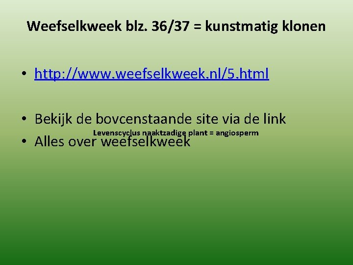 Weefselkweek blz. 36/37 = kunstmatig klonen • http: //www. weefselkweek. nl/5. html • Bekijk