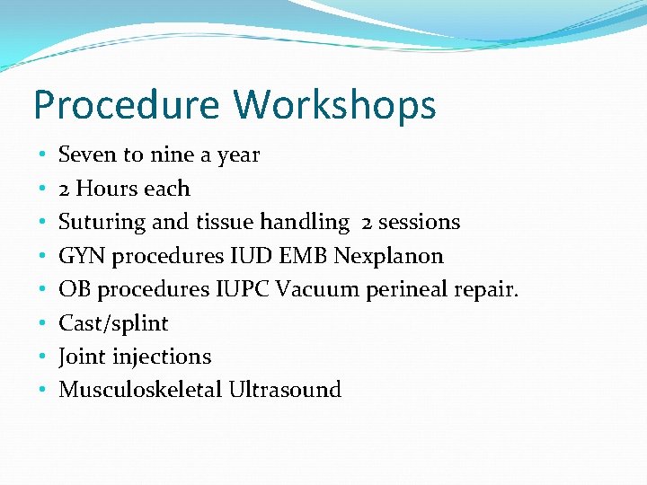 Procedure Workshops • • Seven to nine a year 2 Hours each Suturing and