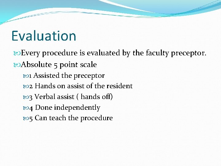 Evaluation Every procedure is evaluated by the faculty preceptor. Absolute 5 point scale 1