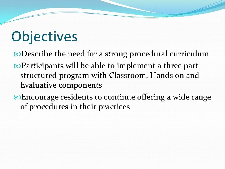 Objectives Describe the need for a strong procedural curriculum Participants will be able to