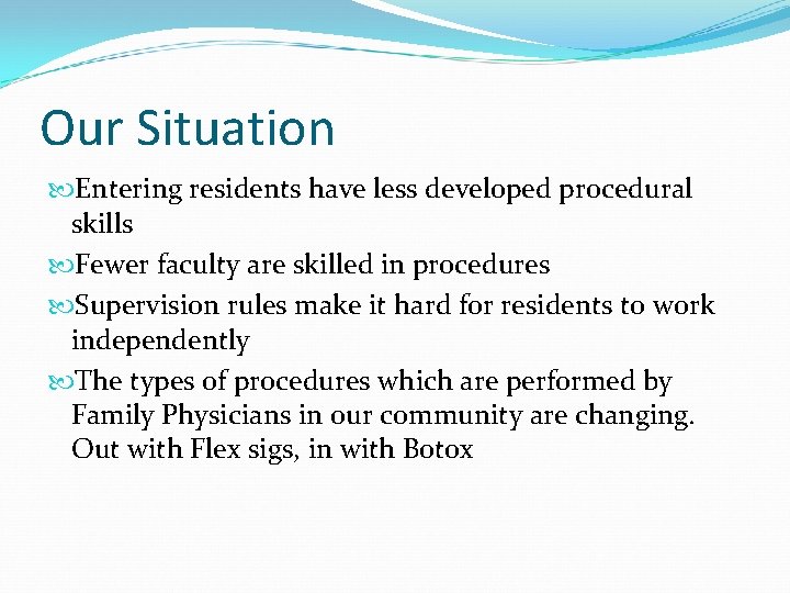 Our Situation Entering residents have less developed procedural skills Fewer faculty are skilled in