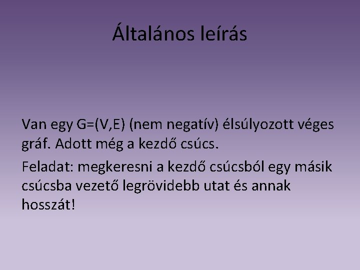 Általános leírás Van egy G=(V, E) (nem negatív) élsúlyozott véges gráf. Adott még a