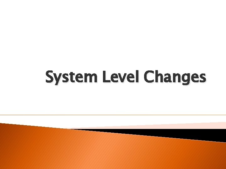 System Level Changes 