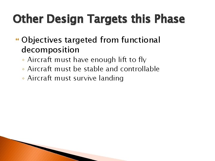 Other Design Targets this Phase Objectives targeted from functional decomposition ◦ Aircraft must have