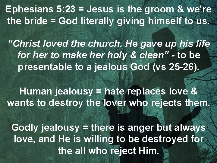 Ephesians 5: 23 = Jesus is the groom & we’re the bride = God