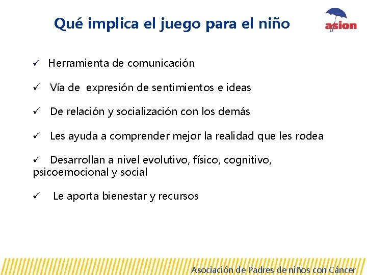 Qué implica el juego para el niño ü Herramienta de comunicación ü Vía de