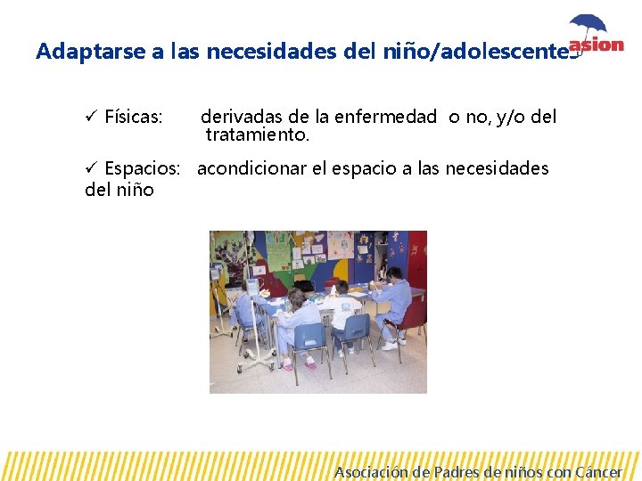 Adaptarse a las necesidades del niño/adolescentes ü Físicas: derivadas de la enfermedad o no,