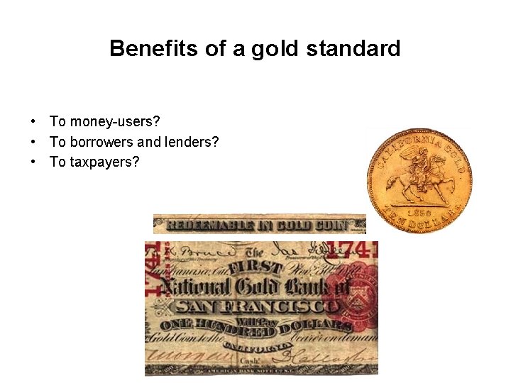 Benefits of a gold standard • To money-users? • To borrowers and lenders? •