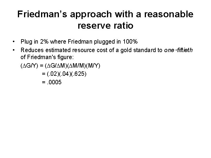 Friedman’s approach with a reasonable reserve ratio • Plug in 2% where Friedman plugged