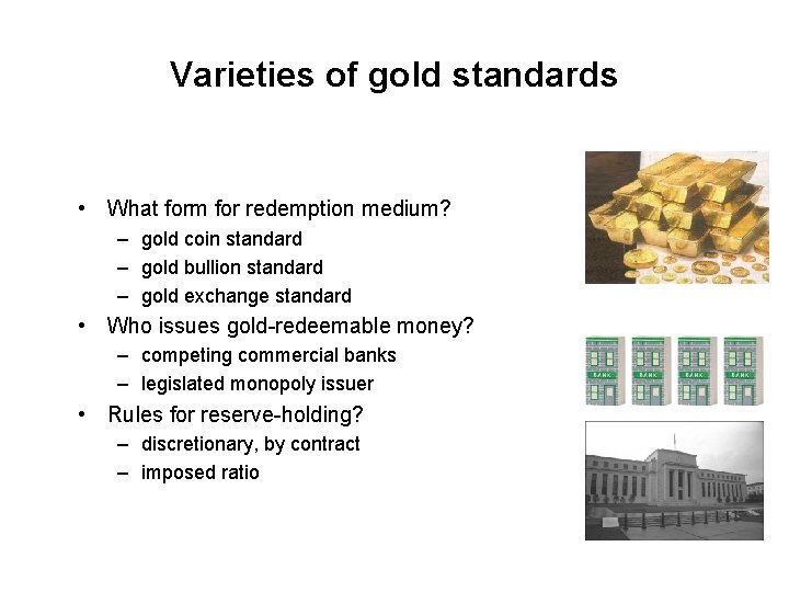 Varieties of gold standards • What form for redemption medium? – gold coin standard