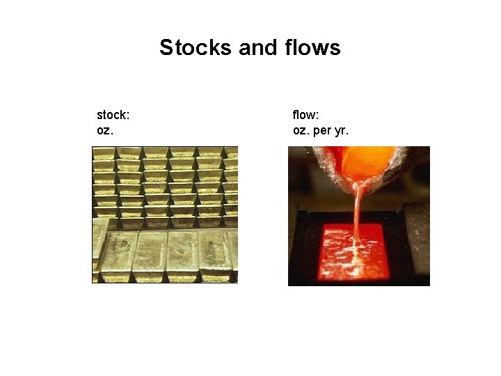 Stocks and flows stock: oz. flow: oz. per yr. 