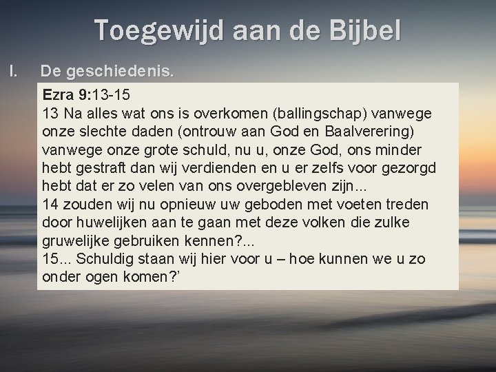 Toegewijd aan de Bijbel I. De geschiedenis. Ezra 9: 13 -15 13 Na alles