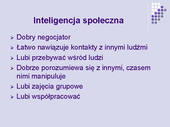 Inteligencja społeczna Ø Ø Ø Dobry negocjator Łatwo nawiązuje kontakty z innymi ludźmi Lubi