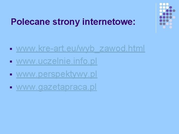 Polecane strony internetowe: § § www. kre-art. eu/wyb_zawod. html www. uczelnie. info. pl www.