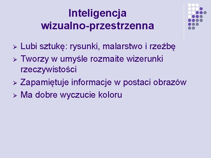 Inteligencja wizualno-przestrzenna Ø Ø Lubi sztukę: rysunki, malarstwo i rzeźbę Tworzy w umyśle rozmaite